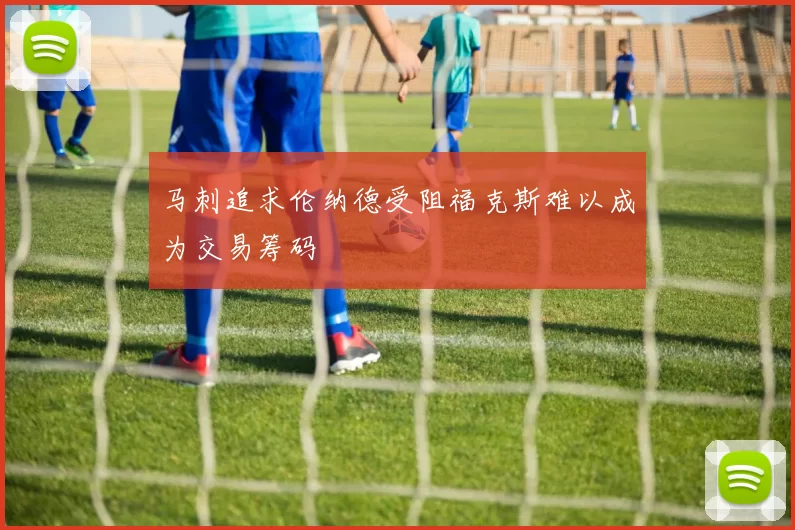马刺追求伦纳德受阻福克斯难以成为交易筹码